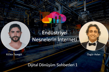 Dijital Dönüşüm Sohbetleri 1: Endüstriyel Nesnelerin İnterneti